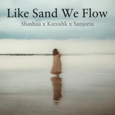 Like Sand We Flow (feat. Kanishk Seth & Sanjeeta Bhattacharya) by Sanjeeta Bhattacharya album artwork