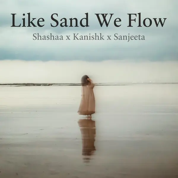 Like Sand We Flow (feat. Kanishk Seth & Sanjeeta Bhattacharya) by Sanjeeta Bhattacharya album artwork